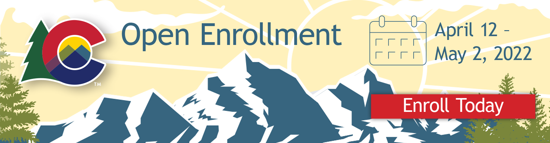 Open Enrollment -April 12 - May 2, 2022 Click to Enroll Today. Landscape image of a snow-capped mountain range and evergreens mirrored in still lake water.